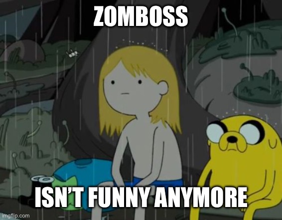 Life Sucks Meme | ZOMBOSS ISN’T FUNNY ANYMORE | image tagged in memes,life sucks | made w/ Imgflip meme maker