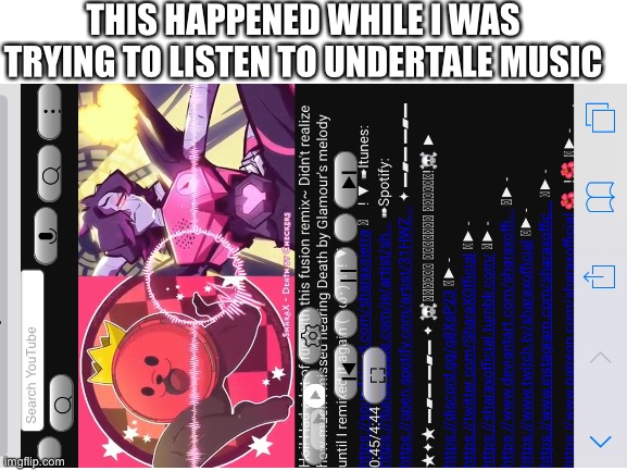 I will put a better screen shot in the comments | THIS HAPPENED WHILE I WAS TRYING TO LISTEN TO UNDERTALE MUSIC | made w/ Imgflip meme maker