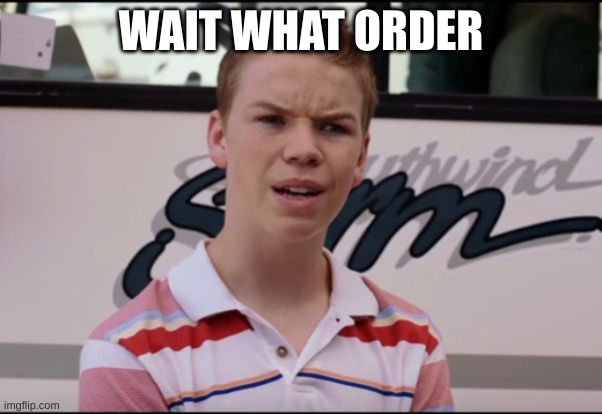 You Guys are Getting Paid | WAIT WHAT ORDER | image tagged in you guys are getting paid | made w/ Imgflip meme maker