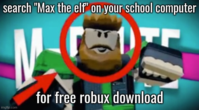 real (not fake) | search "Max the elf" on your school computer; for free robux download | image tagged in mr bruuute | made w/ Imgflip meme maker