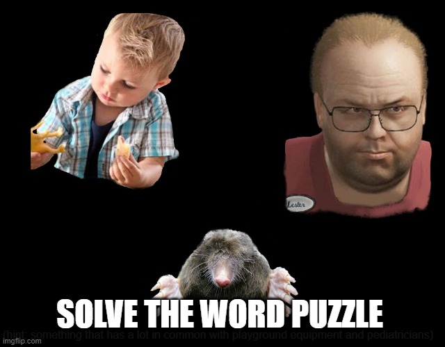 its not what you're thinking... | SOLVE THE WORD PUZZLE; (hint: something that has a lot in common with playground equipment and pediatricians) | image tagged in puzzles,rebus,words,guess,fun | made w/ Imgflip meme maker