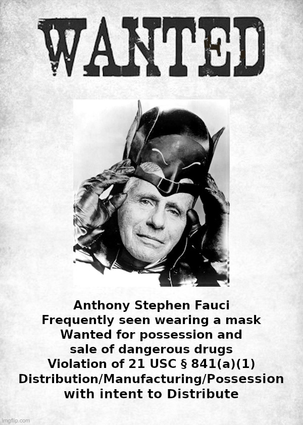 Wanted: Anthony Stephen Fauci For Possession and Sale of Dangerous Drugs | image tagged in dr fauci,covid,vaccines,wuhan,lies,coverup | made w/ Imgflip meme maker