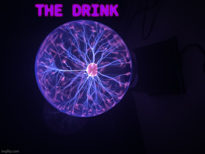 THE DRINK Drink | image tagged in plasma moment | made w/ Imgflip meme maker