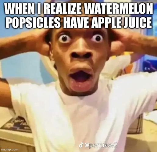 On summer too smh | WHEN I REALIZE WATERMELON POPSICLES HAVE APPLE JUICE | image tagged in shocked black guy | made w/ Imgflip meme maker
