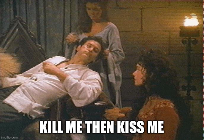 Murder kiss | KILL ME THEN KISS ME | image tagged in first you want to kill me now you want to kiss me blow,kiss,kill,kill me | made w/ Imgflip meme maker