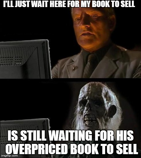 I'll Just Wait Here Meme | I'LL JUST WAIT HERE FOR MY BOOK TO SELL IS STILL WAITING FOR HIS OVERPRICED BOOK TO SELL | image tagged in memes,ill just wait here | made w/ Imgflip meme maker