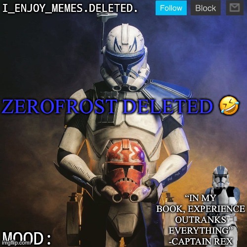 I_enjoy_memes captain rex announcement template | ZEROFROST DELETED 🤣 | image tagged in i_enjoy_memes captain rex announcement template | made w/ Imgflip meme maker