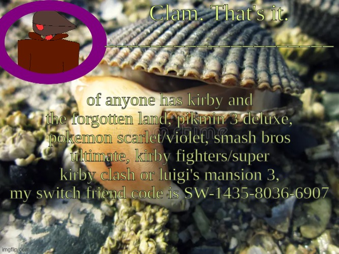 frnj | of anyone has kirby and the forgotten land, pikmin 3 deluxe, pokemon scarlet/violet, smash bros ultimate, kirby fighters/super kirby clash or luigi's mansion 3, my switch friend code is SW-1435-8036-6907 | made w/ Imgflip meme maker