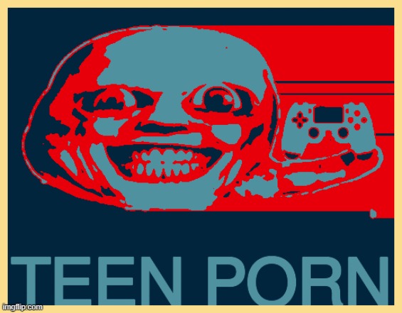 Teen Porn | image tagged in memes | made w/ Imgflip meme maker