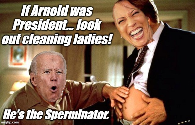 Look out cleaning ladies... the Sperminator has something he needs you to "clean". | If Arnold was President... look out cleaning ladies! He's the Sperminator. | image tagged in liberals,democrats,lgbtq,blm,antifa,criminals | made w/ Imgflip meme maker