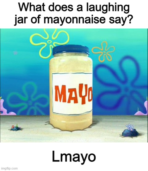 This is a good pun, ngl :] | What does a laughing jar of mayonnaise say? Lmayo | image tagged in mayonnaise | made w/ Imgflip meme maker