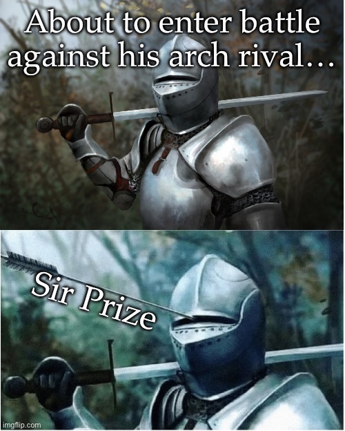 Knights battle | About to enter battle against his arch rival…; Sir Prize | image tagged in knight with arrow in helmet,sir,prize,surprise,battle | made w/ Imgflip meme maker