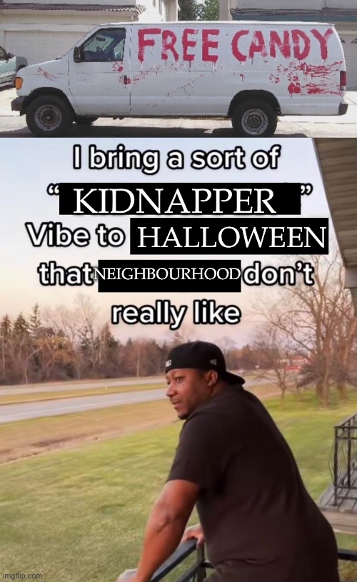 Halloween free candy | KIDNAPPER; HALLOWEEN; NEIGHBOURHOOD | image tagged in free candy,i bring a sort of x vibe to the y,neighborhood,kidnapping,halloween | made w/ Imgflip meme maker