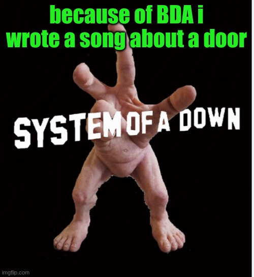 Hand creature | because of BDA i wrote a song about a door | image tagged in hand creature | made w/ Imgflip meme maker