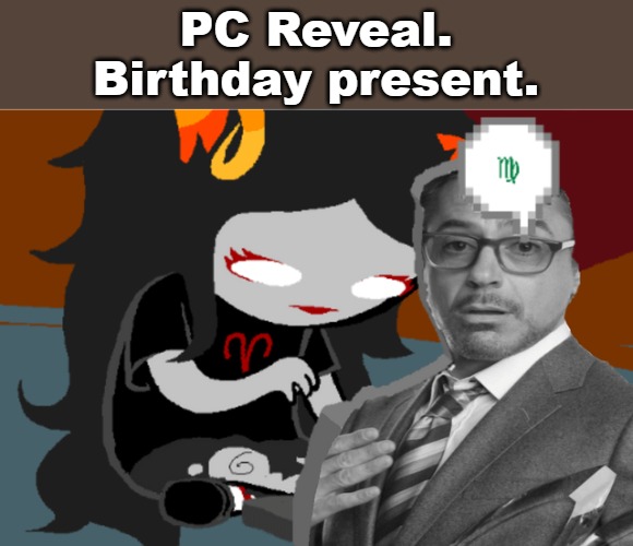 it's absolutely gorgeous. I can now talk to my friends again :3 Asriel's back from break | PC Reveal.
Birthday present. | made w/ Imgflip meme maker