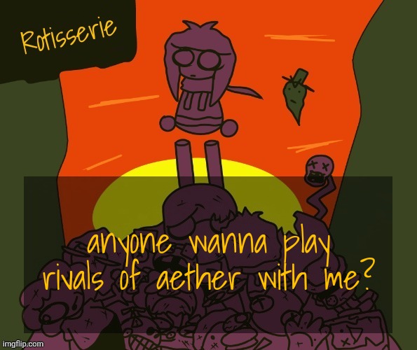 Rotisserie | anyone wanna play rivals of aether with me? | image tagged in rotisserie | made w/ Imgflip meme maker
