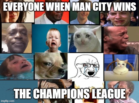 The whole squad crying | EVERYONE WHEN MAN CITY WINS; THE CHAMPIONS LEAGUE | image tagged in the whole squad crying | made w/ Imgflip meme maker