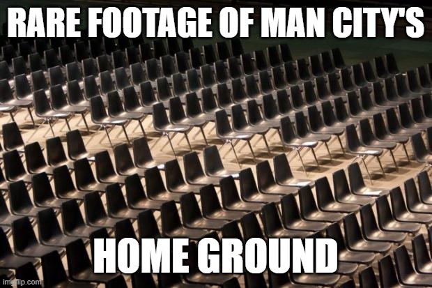 Emptihad | RARE FOOTAGE OF MAN CITY'S; HOME GROUND | image tagged in empty seats | made w/ Imgflip meme maker
