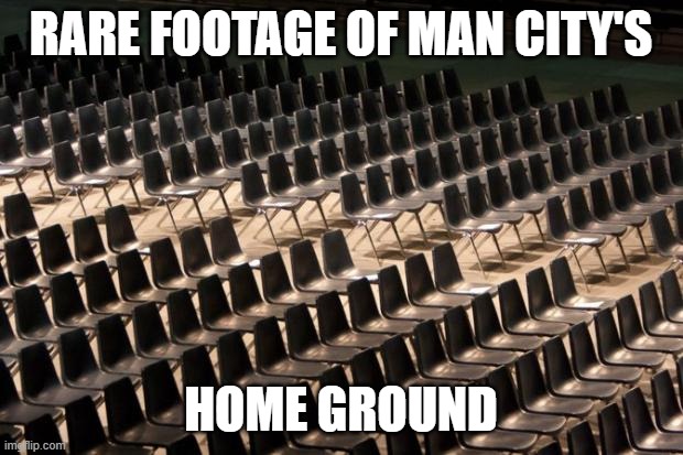 emptihad | RARE FOOTAGE OF MAN CITY'S; HOME GROUND | image tagged in empty seats | made w/ Imgflip meme maker