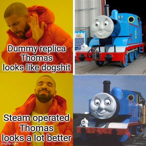 Drake Hotline Bling Meme | Dummy replica Thomas looks like dogshit; Steam operated Thomas looks a lot better | image tagged in memes,drake hotline bling | made w/ Imgflip meme maker