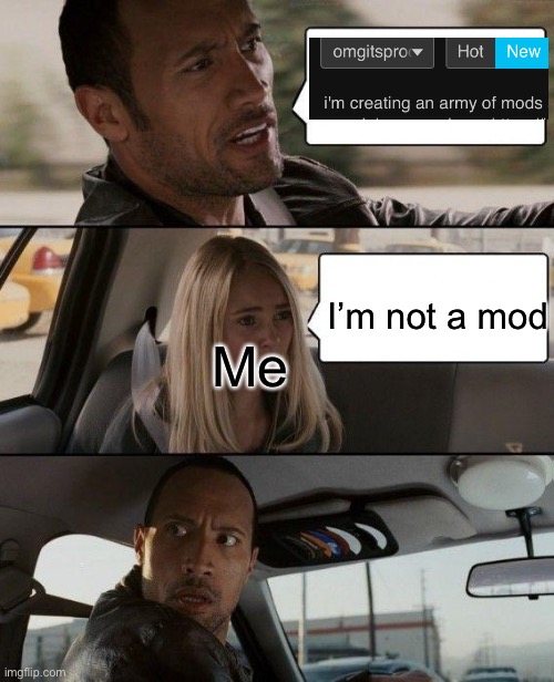 May I have mod tho | I’m not a mod; Me | image tagged in memes,the rock driving | made w/ Imgflip meme maker
