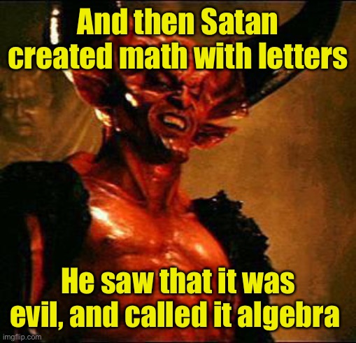 Satan | And then Satan created math with letters He saw that it was evil, and called it algebra | image tagged in satan | made w/ Imgflip meme maker