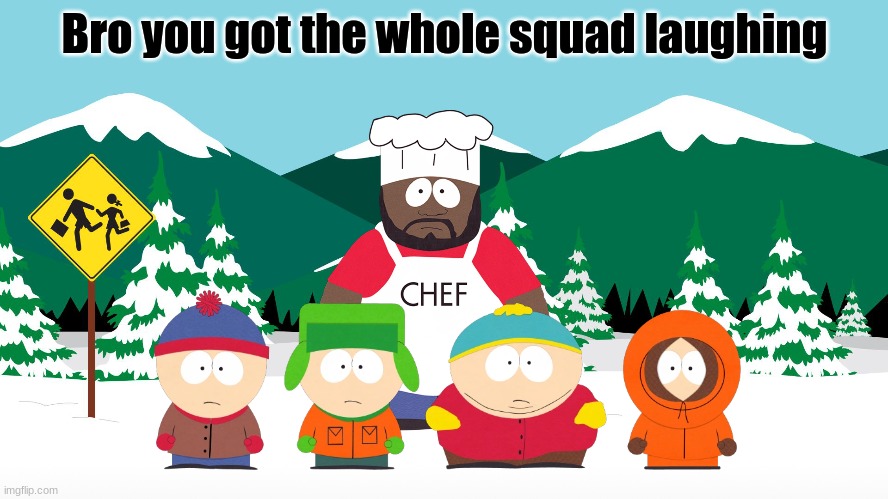 E | Bro you got the whole squad laughing | image tagged in south park | made w/ Imgflip meme maker