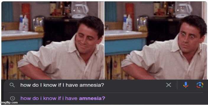 Well, that's concerning. | image tagged in joey from friends,amnesia | made w/ Imgflip meme maker