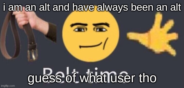 or you could TRANSLATE MY TAGLINE | i am an alt and have always been an alt; guess of what user tho | image tagged in belt time,hexadecimal code | made w/ Imgflip meme maker