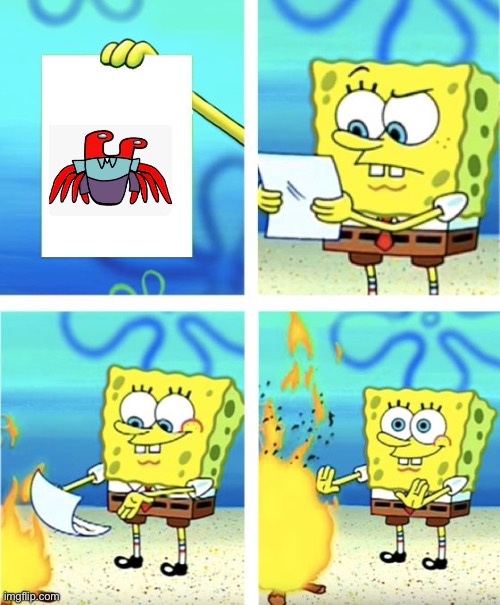 Krabus will strike | image tagged in spongebob burning paper | made w/ Imgflip meme maker