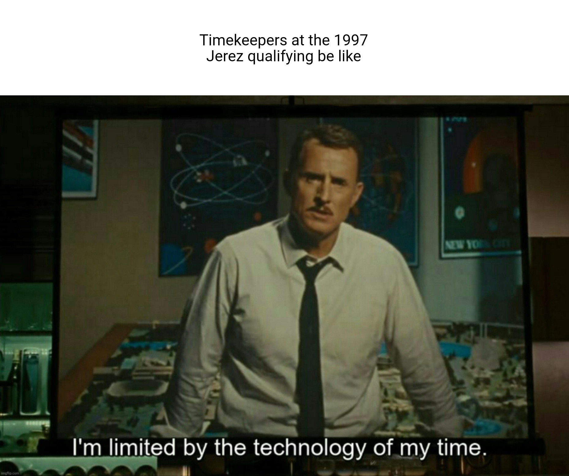 I’m limited by the technology of my time | Timekeepers at the 1997 Jerez qualifying be like | image tagged in i m limited by the technology of my time,formula 1,spain,ferrari | made w/ Imgflip meme maker