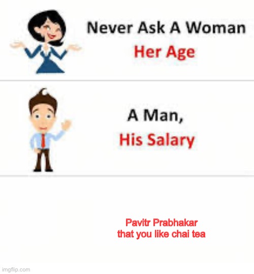 Ye | Pavitr Prabhakar that you like chai tea | image tagged in never ask a woman her age | made w/ Imgflip meme maker