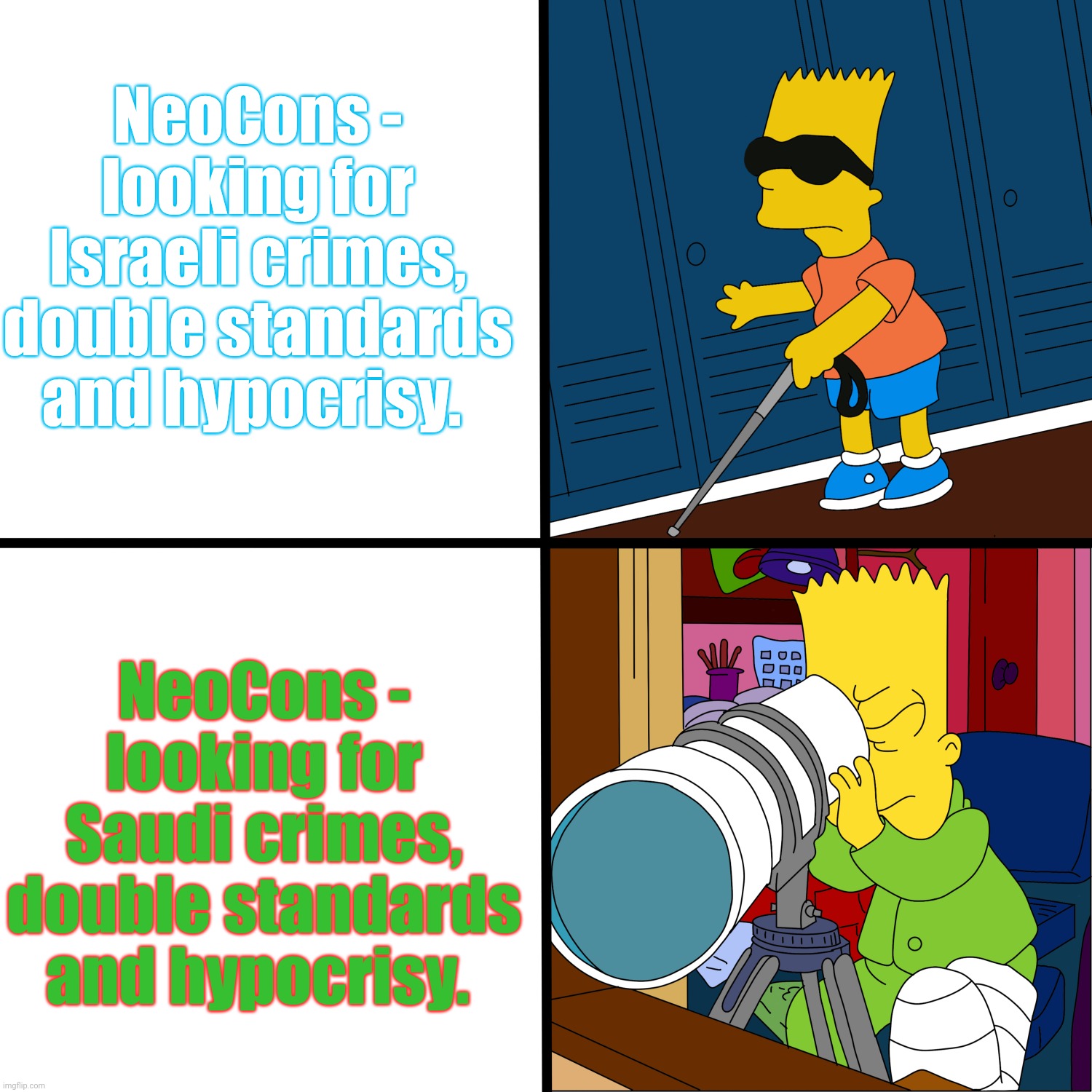 Bart Simpson Blind Template | NeoCons - looking for Israeli crimes, double standards and hypocrisy. NeoCons - looking for Saudi crimes, double standards and hypocrisy. | image tagged in bart simpson blind template | made w/ Imgflip meme maker