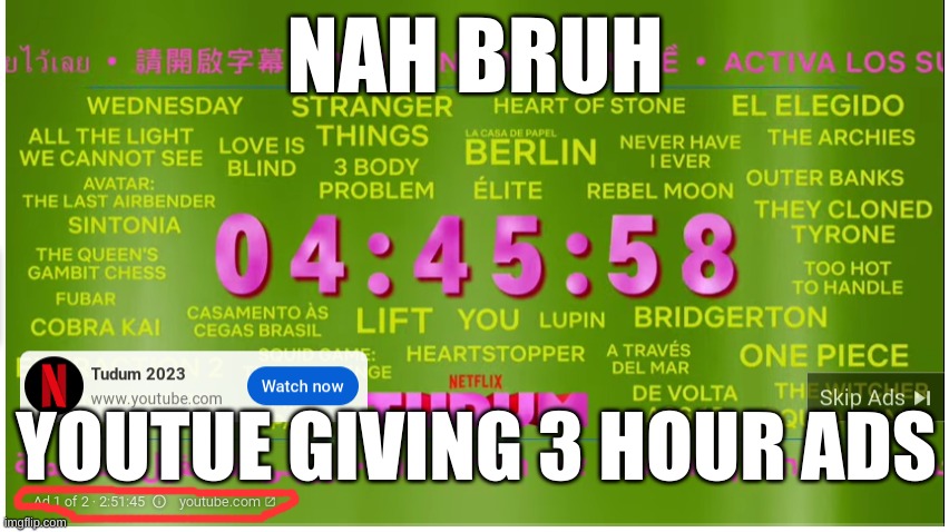 bruh | NAH BRUH; YOUTUBE GIVING 3 HOUR ADS | image tagged in youtube ads | made w/ Imgflip meme maker