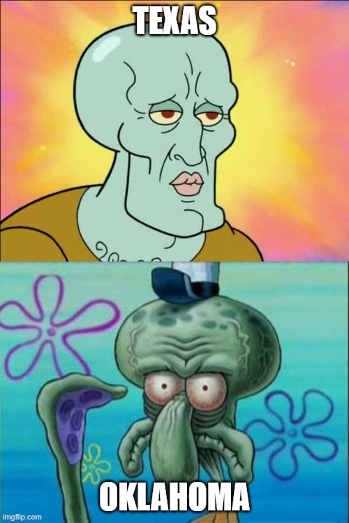 Squidward | TEXAS; OKLAHOMA | image tagged in memes,squidward,oklahoma,texas,usa,united states | made w/ Imgflip meme maker
