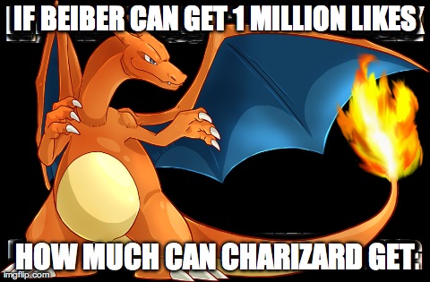 IF BEIBER CAN GET 1 MILLION LIKES HOW MUCH CAN CHARIZARD GET | made w/ Imgflip meme maker