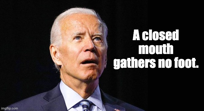 His handlers are desperately trying to figure out how to do that | A closed mouth gathers no foot. | image tagged in confused joe biden | made w/ Imgflip meme maker