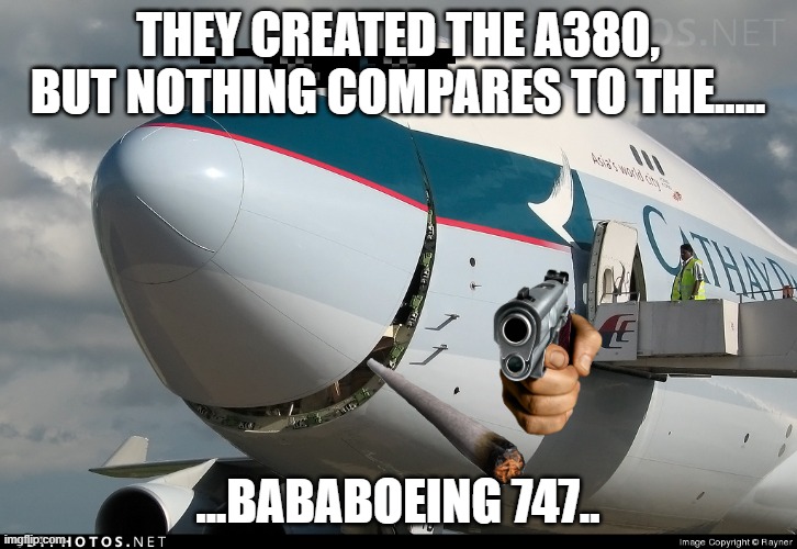 Boeing 747 smiling | THEY CREATED THE A380, BUT NOTHING COMPARES TO THE..... ...BABABOEING 747.. | image tagged in boeing 747 smiling | made w/ Imgflip meme maker