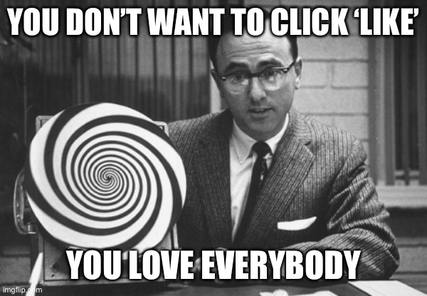 Howard….. | YOU DON’T WANT TO CLICK ‘LIKE’; YOU LOVE EVERYBODY | image tagged in hypnotist | made w/ Imgflip meme maker