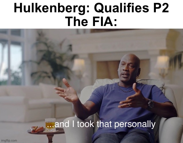 and I took that personally | Hulkenberg: Qualifies P2
The FIA: | image tagged in and i took that personally | made w/ Imgflip meme maker