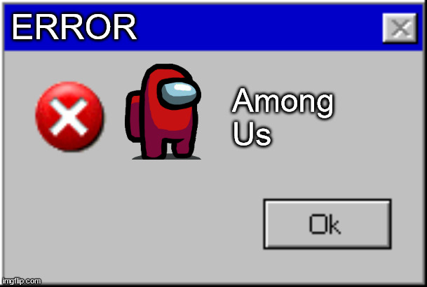 Error Among Us | ERROR; Among
Us | image tagged in windows error message | made w/ Imgflip meme maker