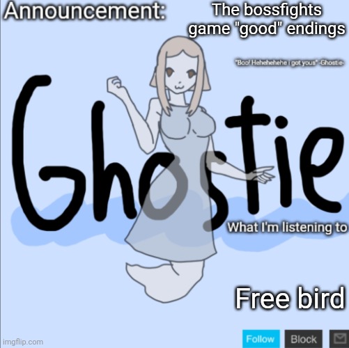 Do you want "bad" endings next | The bossfights game "good" endings; Free bird | image tagged in ghostie announcement template thanks pearlfan23 | made w/ Imgflip meme maker