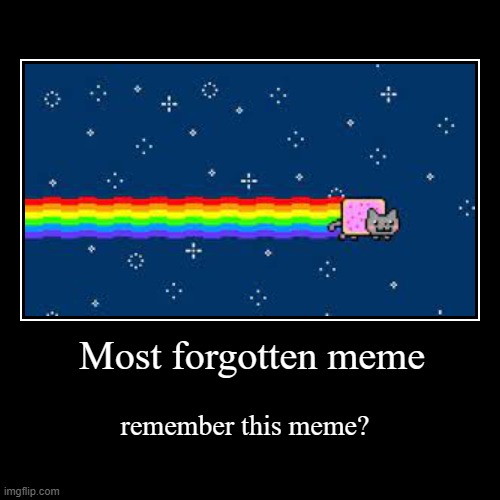 nyan cat | Most forgotten meme | remember this meme? | image tagged in funny,demotivationals | made w/ Imgflip demotivational maker