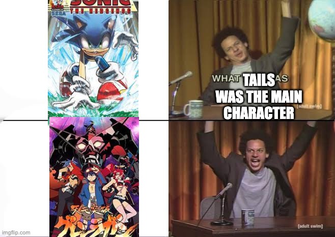 I can't be the only one who sees the similarities | TAILS WAS THE MAIN CHARACTER | image tagged in but what if it was x eric andre,sonic the hedgehog,anime | made w/ Imgflip meme maker