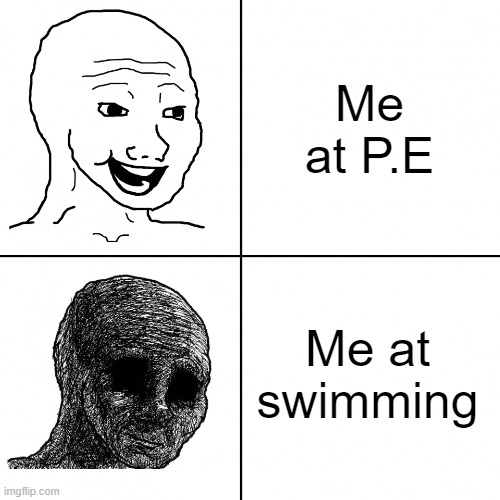 My opinion: at P.E and Swimming | Me at P.E; Me at swimming | image tagged in happy wojak vs depressed wojak | made w/ Imgflip meme maker