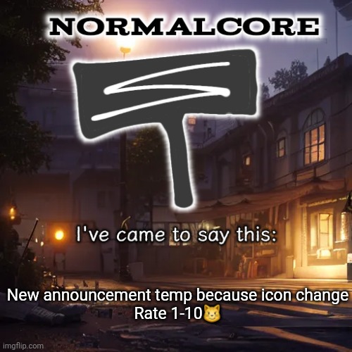 Normalcore 3RD ever announcement temp | New announcement temp because icon change
Rate 1-10😼 | image tagged in normalcore 3rd ever announcement temp | made w/ Imgflip meme maker