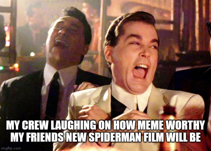 It's going to be meme worthy | MY CREW LAUGHING ON HOW MEME WORTHY MY FRIENDS NEW SPIDERMAN FILM WILL BE | image tagged in memes,good fellas hilarious,funny memes,coming out later this year,spider man film | made w/ Imgflip meme maker