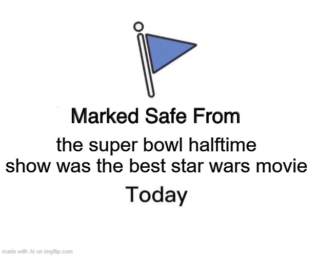 yes | the super bowl halftime show was the best star wars movie | image tagged in memes,marked safe from | made w/ Imgflip meme maker