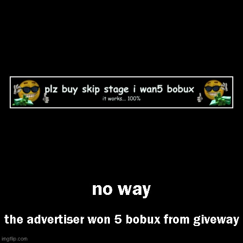 no way | no way | the advertiser won 5 bobux from giveway | image tagged in funny,demotivationals | made w/ Imgflip demotivational maker