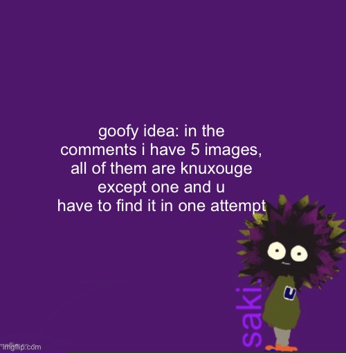 update | goofy idea: in the comments i have 5 images, all of them are knuxouge except one and u have to find it in one attempt | image tagged in update | made w/ Imgflip meme maker